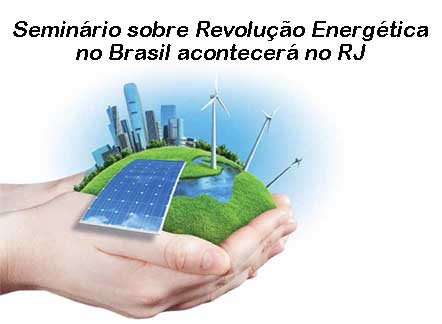 Seminário sobre Revolução Energética no Brasil acontecerá no RJ